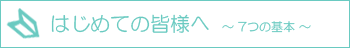 はじめての皆様へ〜7つの基本〜